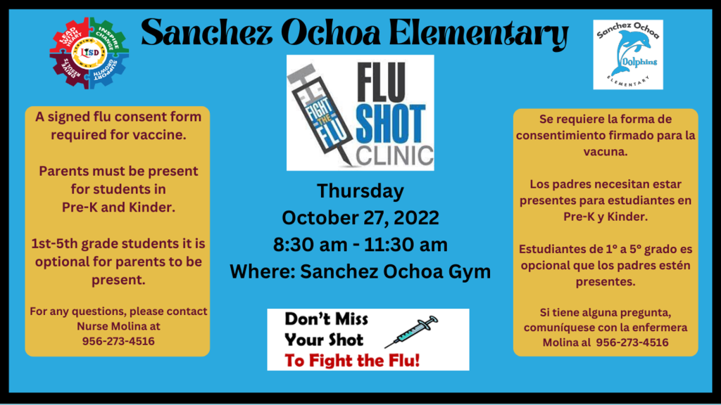 A signed flu consent form required for vaccine.  Parents must be present for students in Pre-K and Kinder.  1st-5th grade students it is optional for parents to be present.  For any questions, please contact Nurse Molina at 956-273-4516