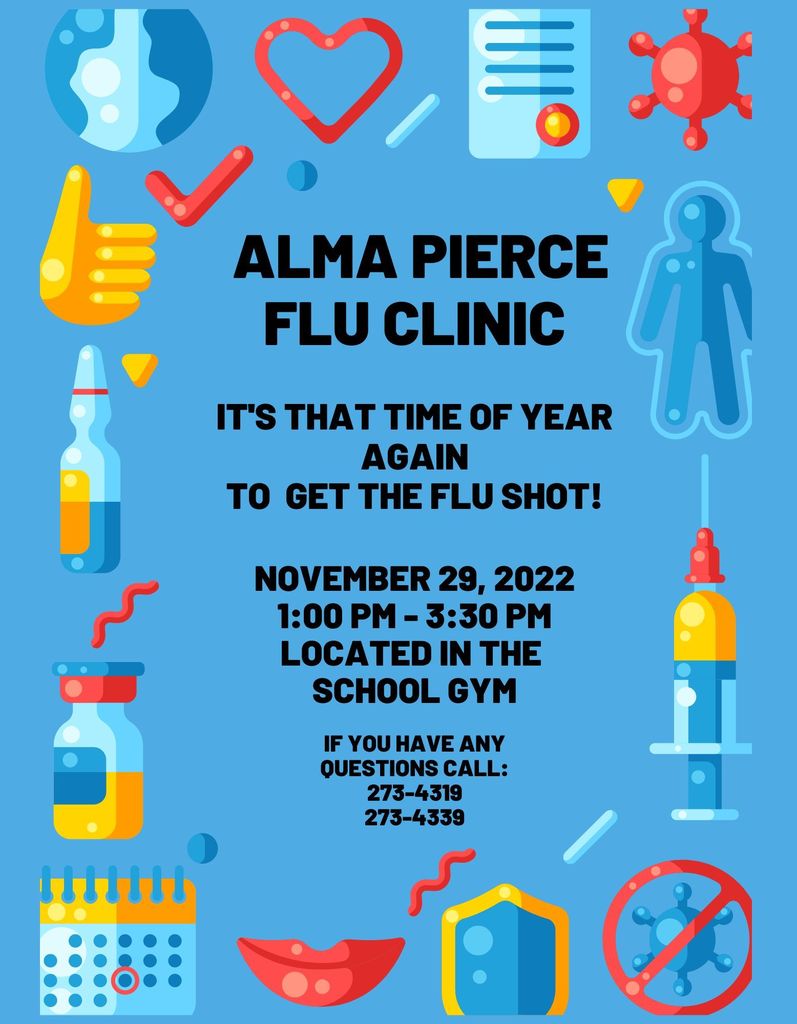 A. Pierce Flu Clinic - Tuesday, Nov. 29, 2022 - School Gym 1:00 p.m. - 3:00 p.m.  A. Pierce clinica contra influenza el martes, 29 de noviembre,  1:00 - 3:30 p.m., en el gimnasio de la escuela